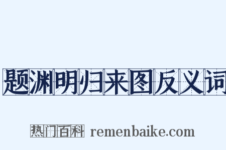 题渊明归来图反义词是什么意思的图片